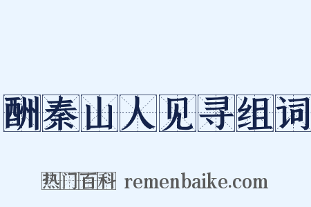 酬秦山人见寻组词是什么意思的图片